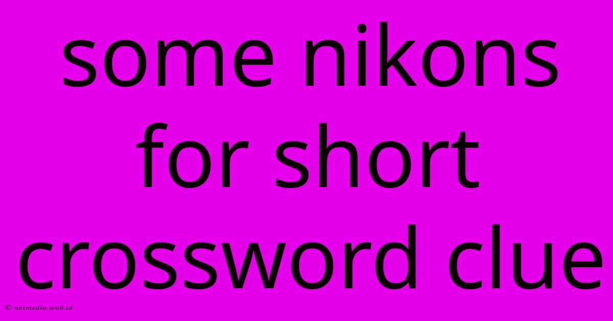 Some Nikons For Short Crossword Clue