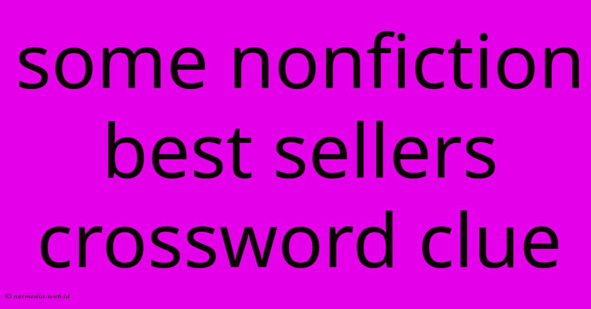 Some Nonfiction Best Sellers Crossword Clue Some Nonfiction Best Sellers Crossword Clue