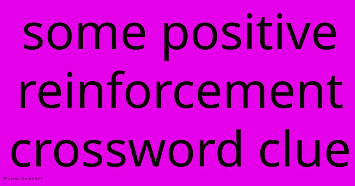 Some Positive Reinforcement Crossword Clue Some Positive Reinforcement Crossword Clue