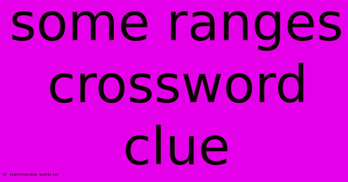 Some Ranges Crossword Clue