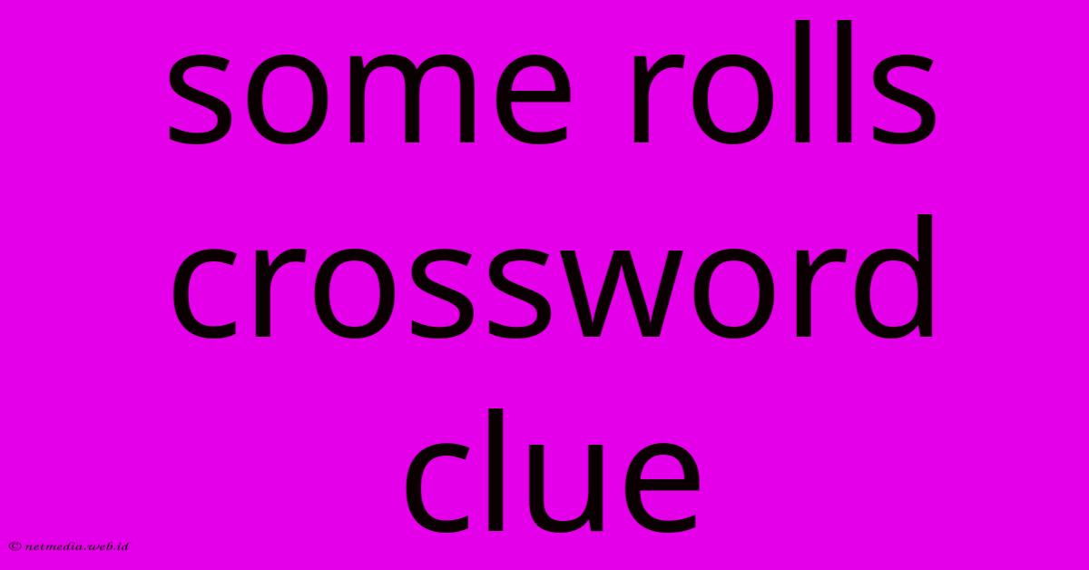 Some Rolls Crossword Clue Some Rolls Crossword Clue