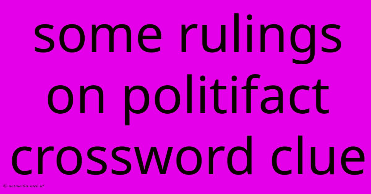 Some Rulings On Politifact Crossword Clue Some Rulings On Politifact Crossword Clue