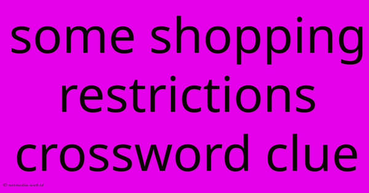 Some Shopping Restrictions Crossword Clue Some Shopping Restrictions Crossword Clue