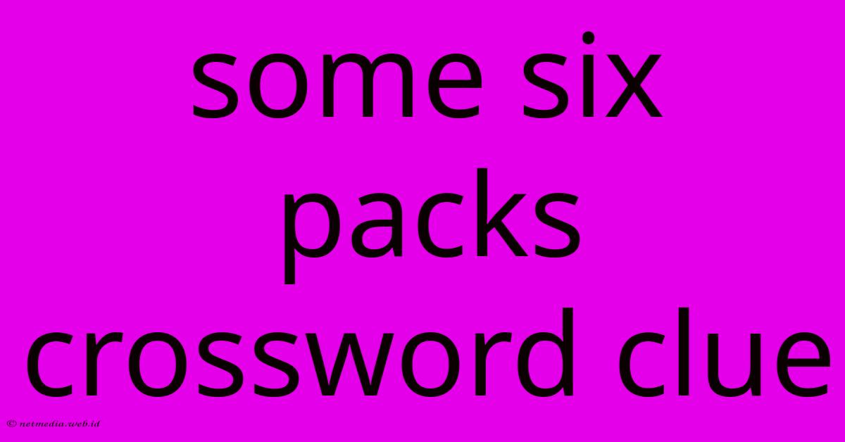Some Six Packs Crossword Clue Some Six Packs Crossword Clue