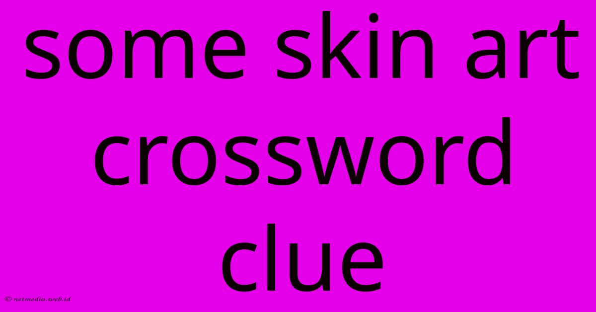 Some Skin Art Crossword Clue Some Skin Art Crossword Clue