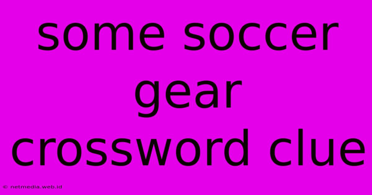 Some Soccer Gear Crossword Clue