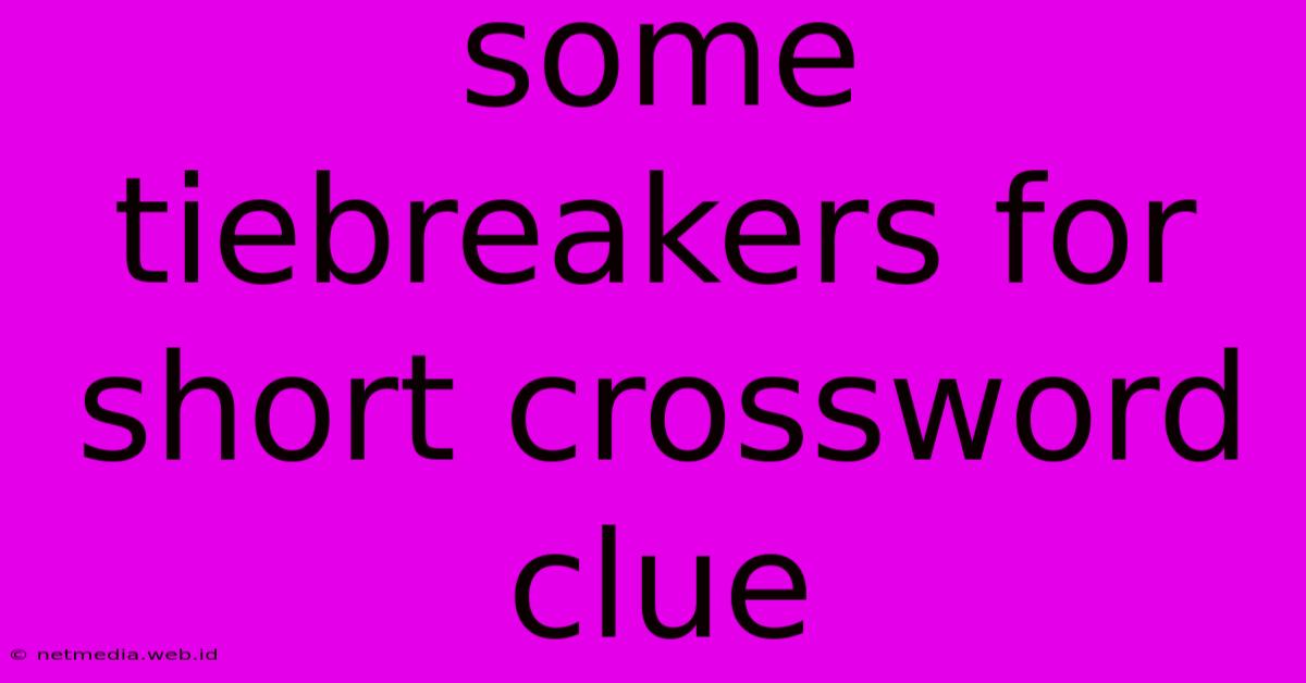 Some Tiebreakers For Short Crossword Clue