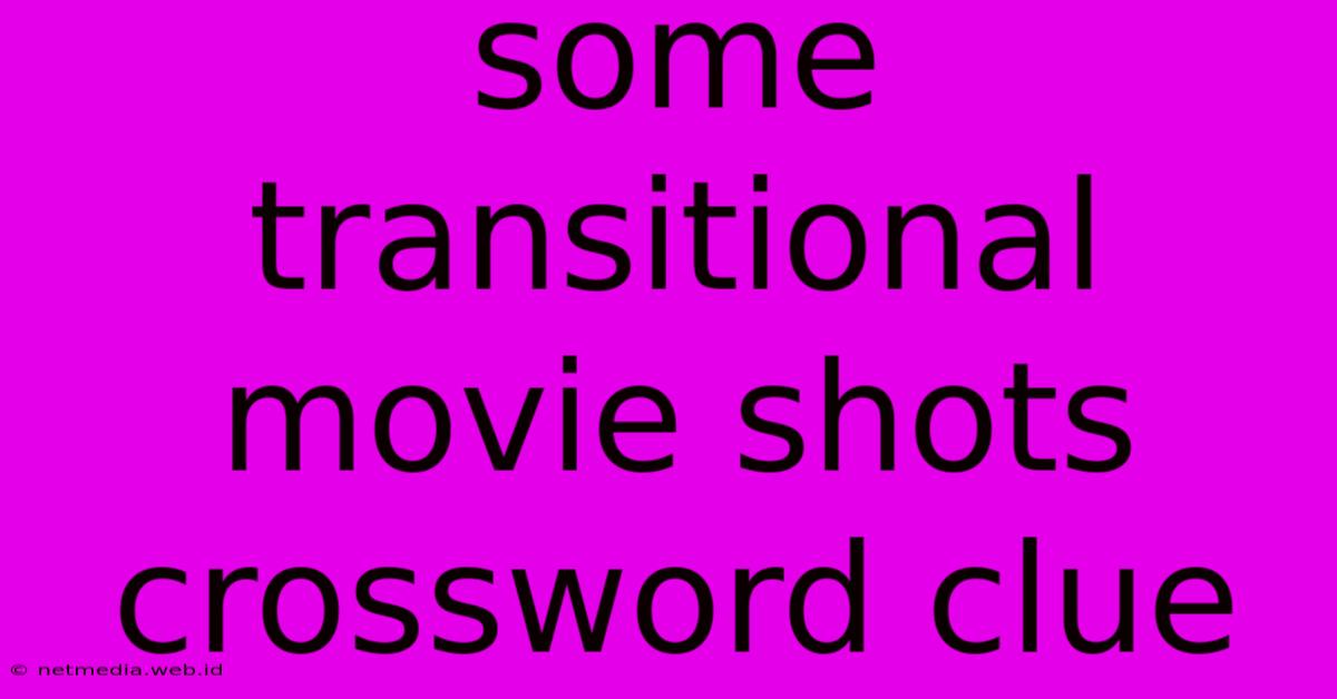 Some Transitional Movie Shots Crossword Clue