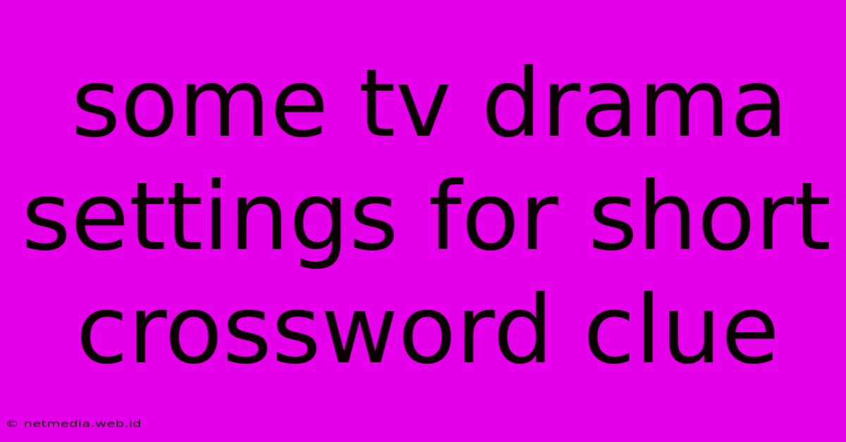 Some Tv Drama Settings For Short Crossword Clue