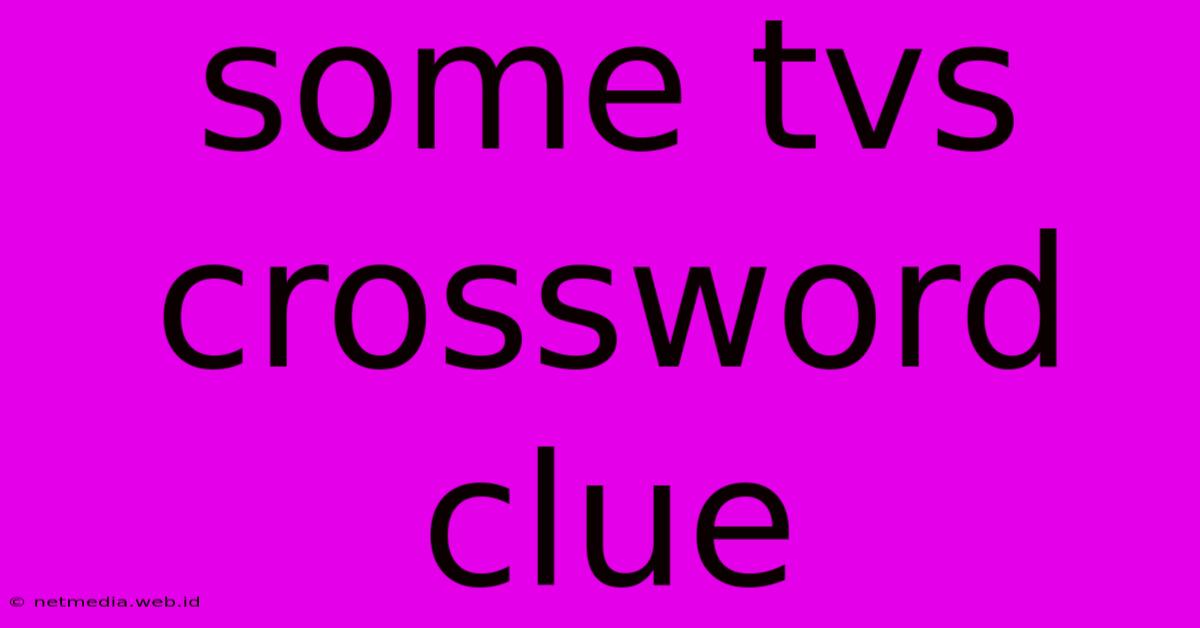 Some Tvs Crossword Clue