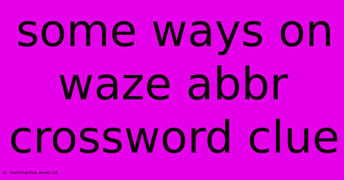Some Ways On Waze Abbr Crossword Clue
