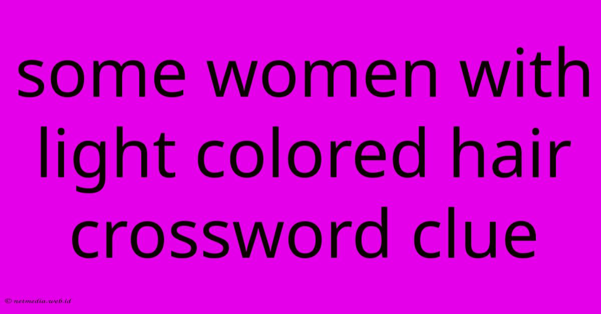 Some Women With Light Colored Hair Crossword Clue Some Women With Light Colored Hair Crossword Clue
