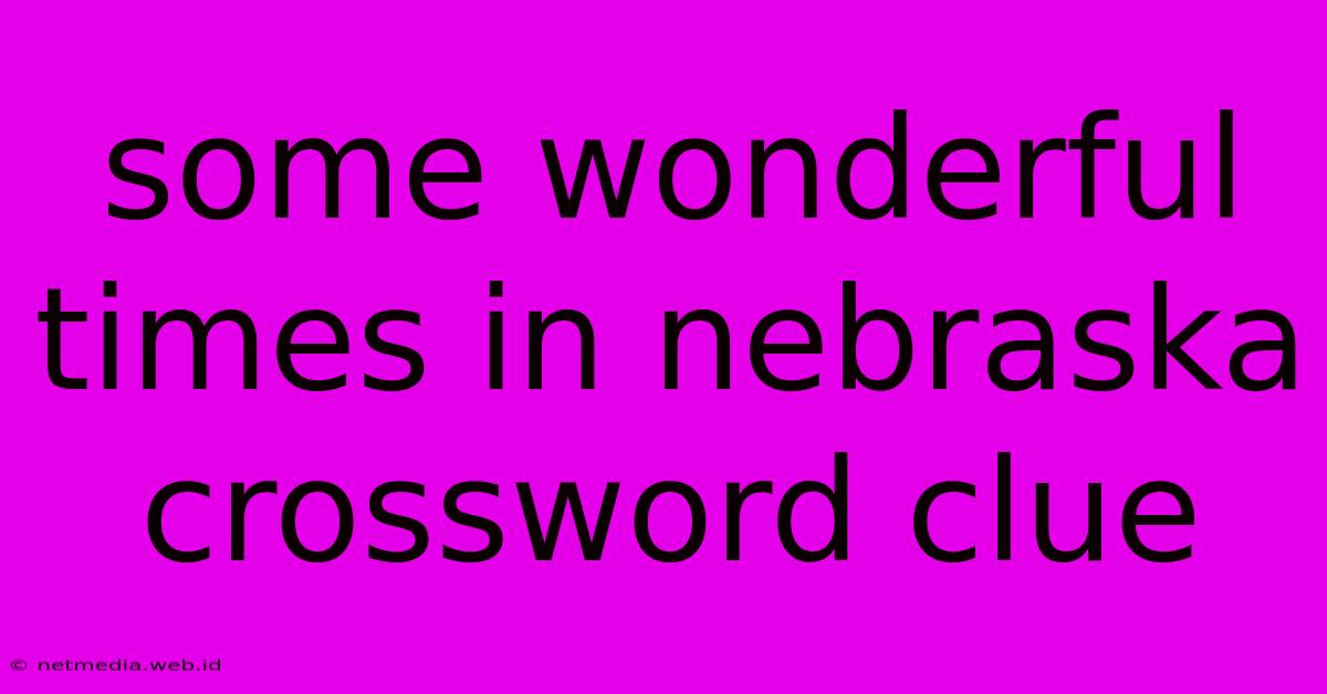 Some Wonderful Times In Nebraska Crossword Clue