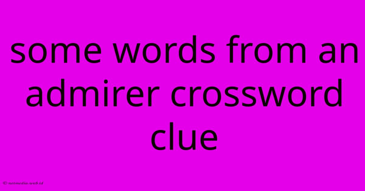 Some Words From An Admirer Crossword Clue