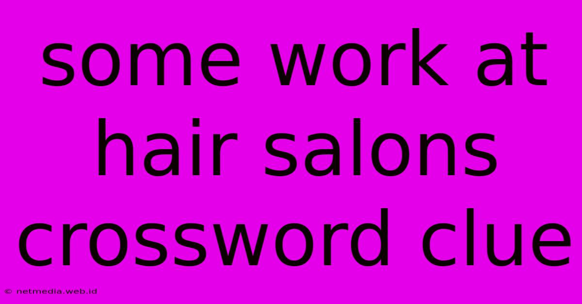 Some Work At Hair Salons Crossword Clue