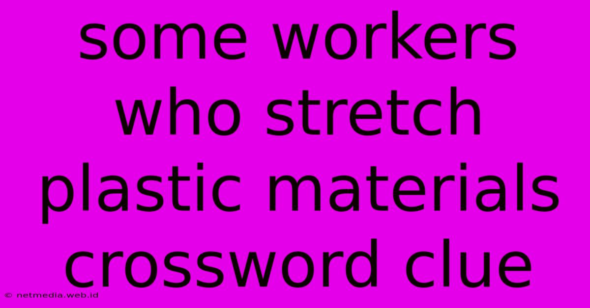 Some Workers Who Stretch Plastic Materials Crossword Clue