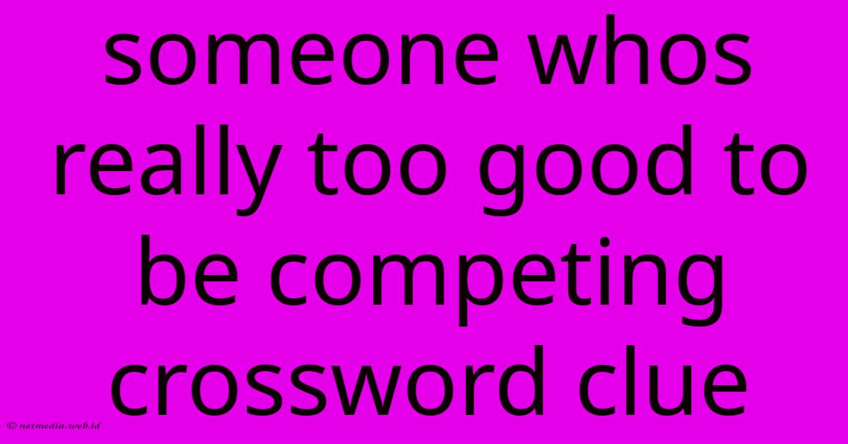 Someone Whos Really Too Good To Be Competing Crossword Clue Someone Whos Really Too Good To Be Competing Crossword Clue