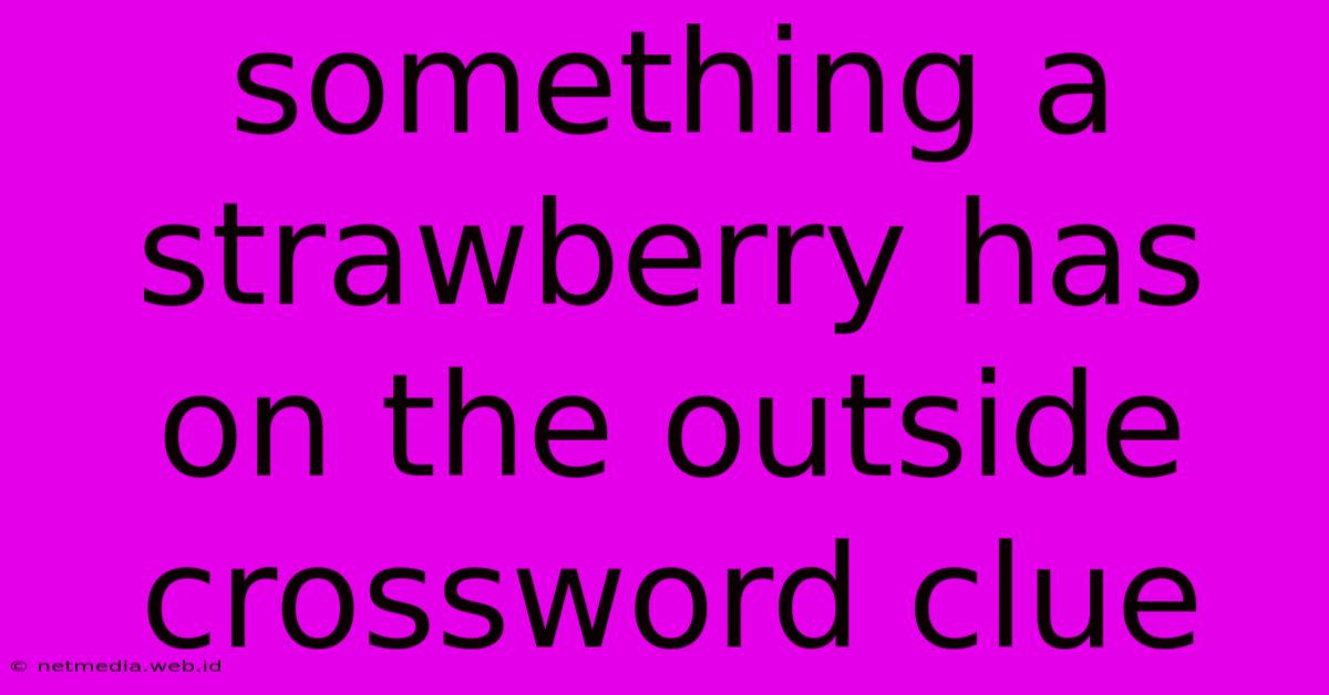 Something A Strawberry Has On The Outside Crossword Clue