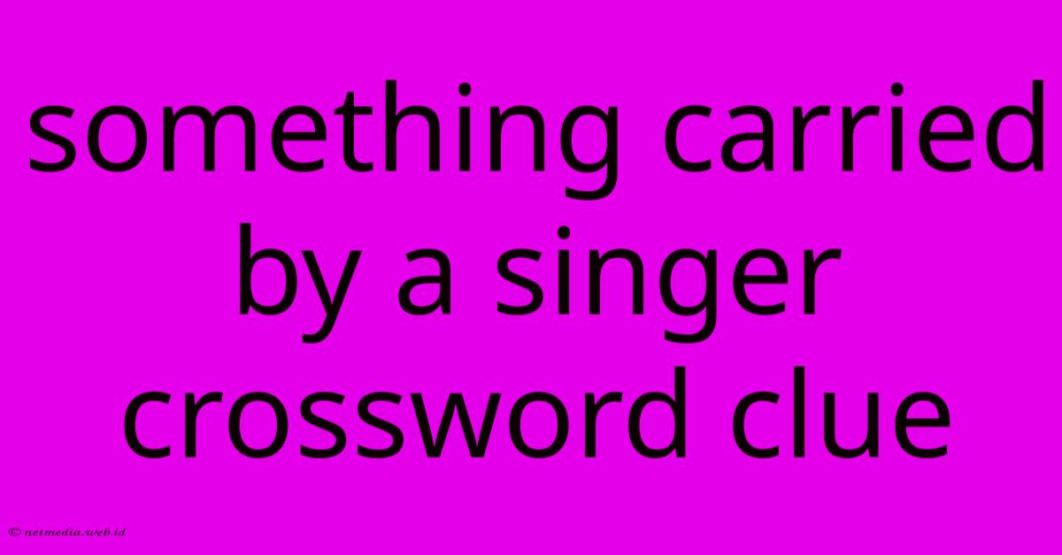 Something Carried By A Singer Crossword Clue Something Carried By A Singer Crossword Clue