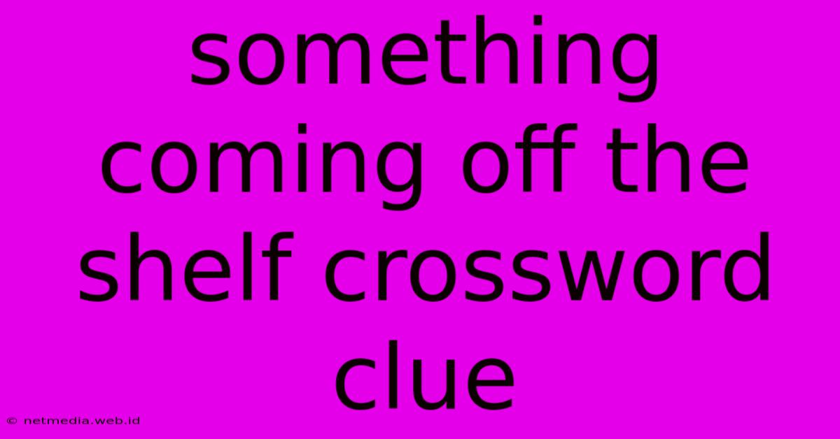 Something Coming Off The Shelf Crossword Clue