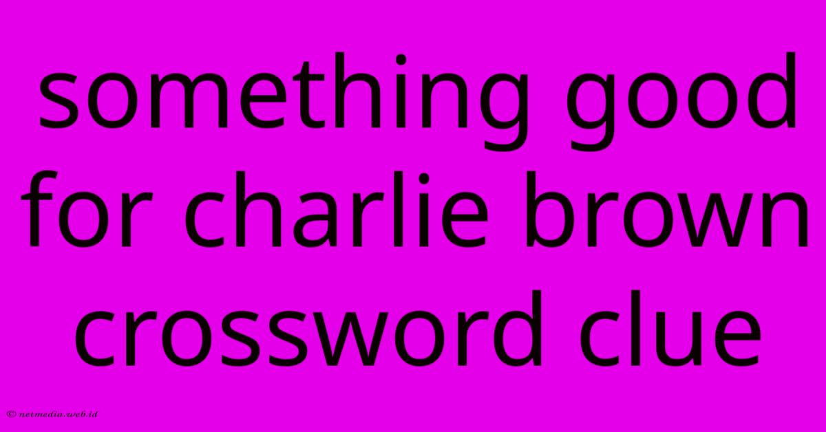 Something Good For Charlie Brown Crossword Clue