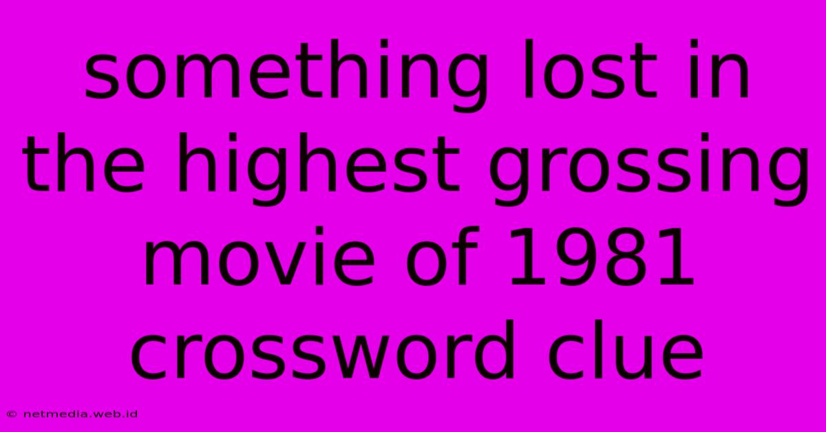 Something Lost In The Highest Grossing Movie Of 1981 Crossword Clue