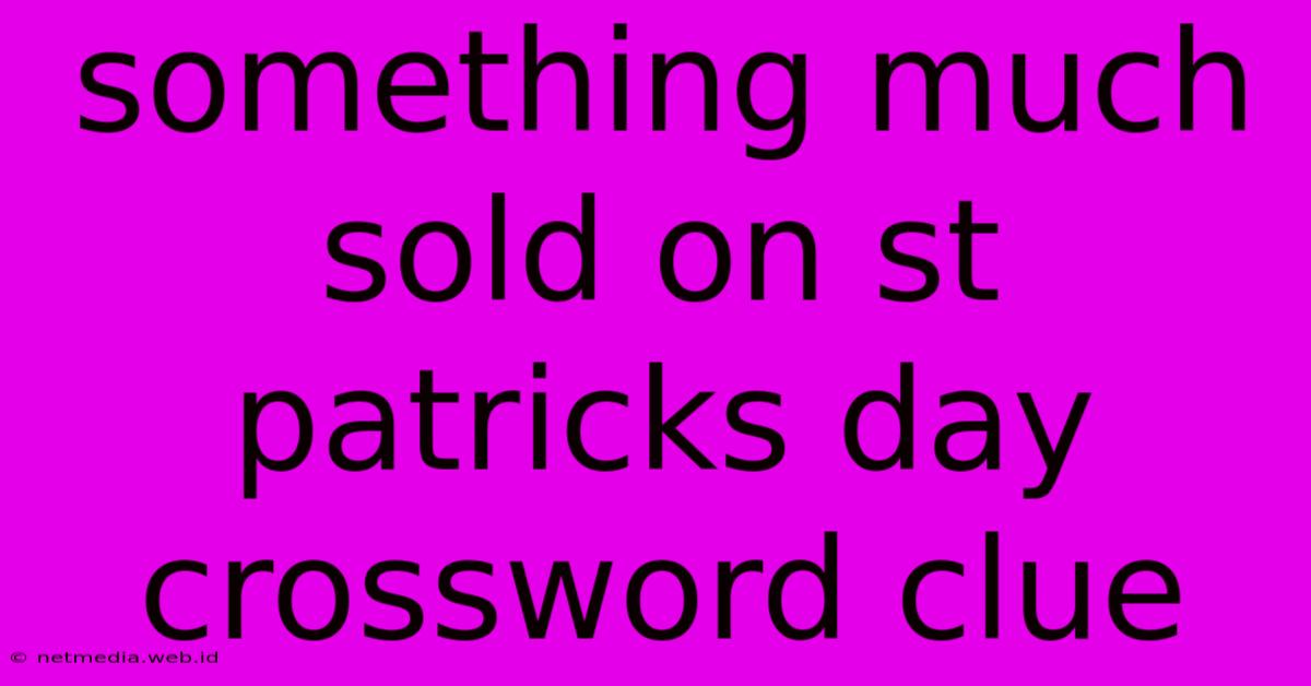 Something Much Sold On St Patricks Day Crossword Clue