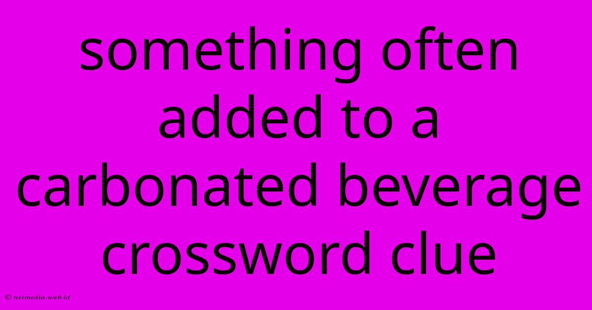 Something Often Added To A Carbonated Beverage Crossword Clue Something Often Added To A Carbonated Beverage Crossword Clue