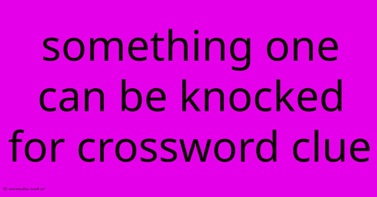 Something One Can Be Knocked For Crossword Clue Something One Can Be Knocked For Crossword Clue