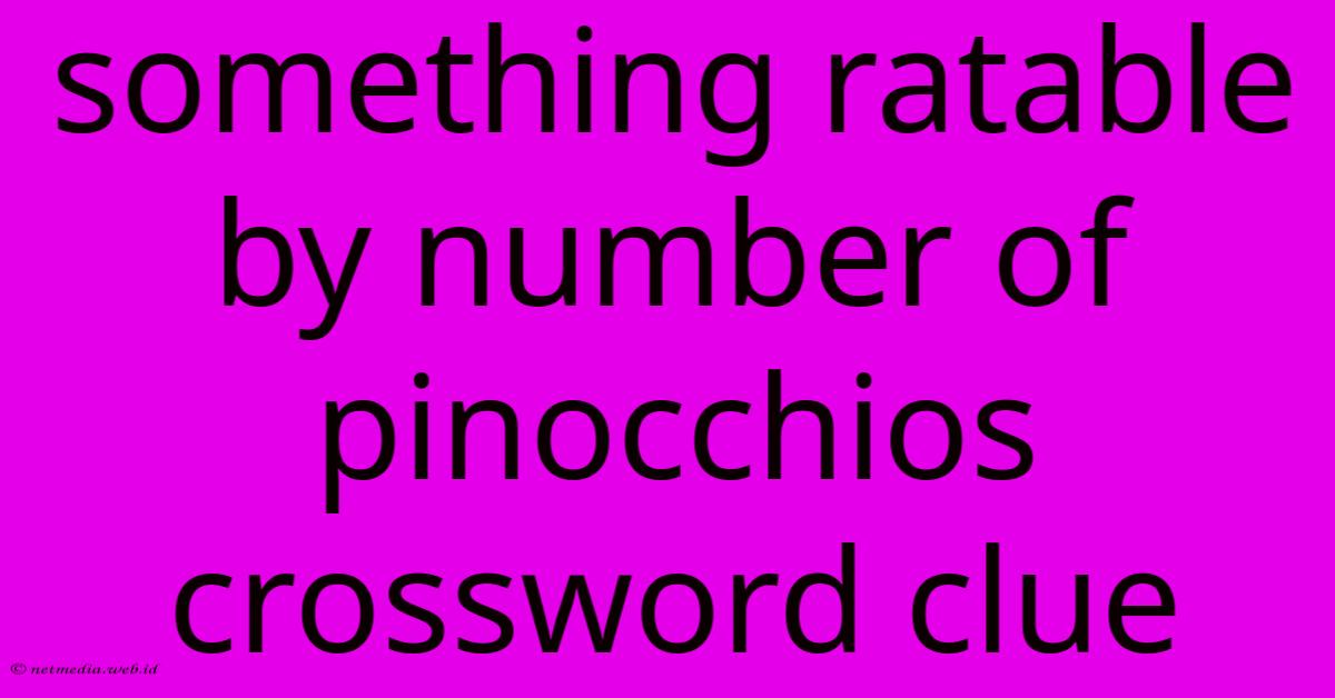 Something Ratable By Number Of Pinocchios Crossword Clue Something Ratable By Number Of Pinocchios Crossword Clue