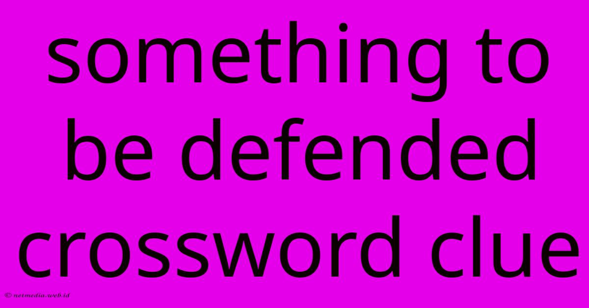 Something To Be Defended Crossword Clue Something To Be Defended Crossword Clue