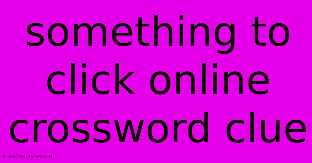 Something To Click Online Crossword Clue