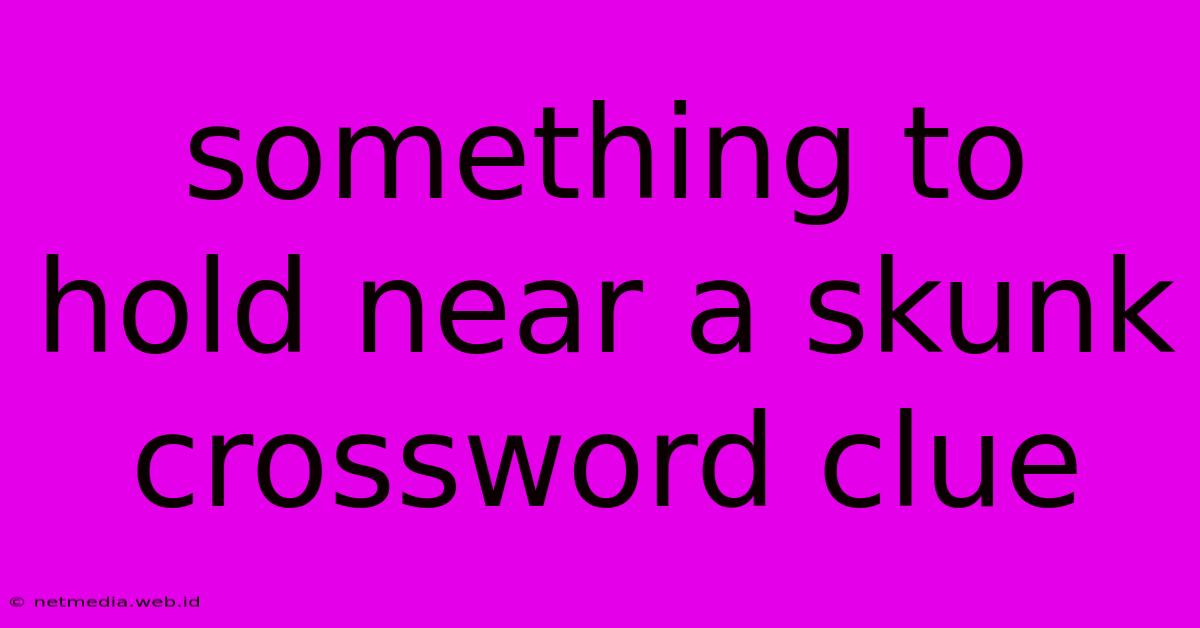 Something To Hold Near A Skunk Crossword Clue