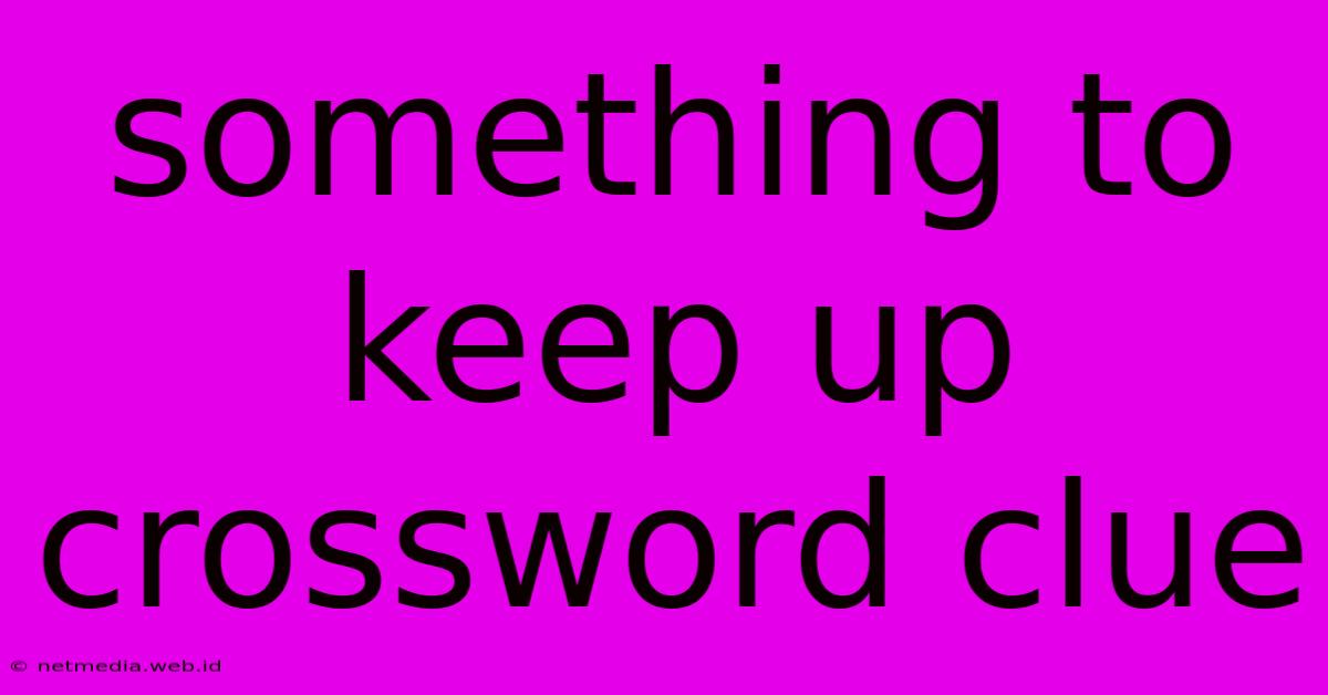 Something To Keep Up Crossword Clue