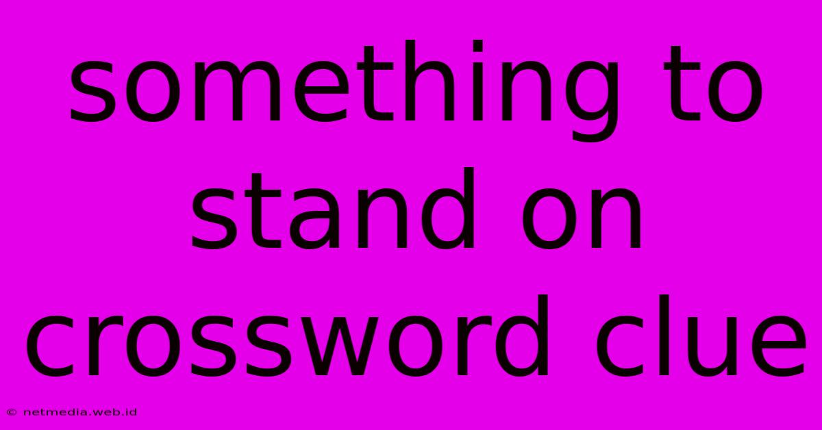 Something To Stand On Crossword Clue