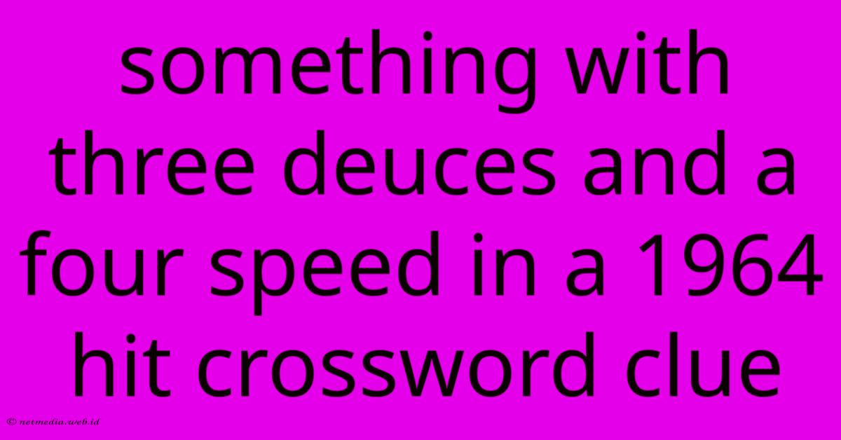 Something With Three Deuces And A Four Speed In A 1964 Hit Crossword Clue