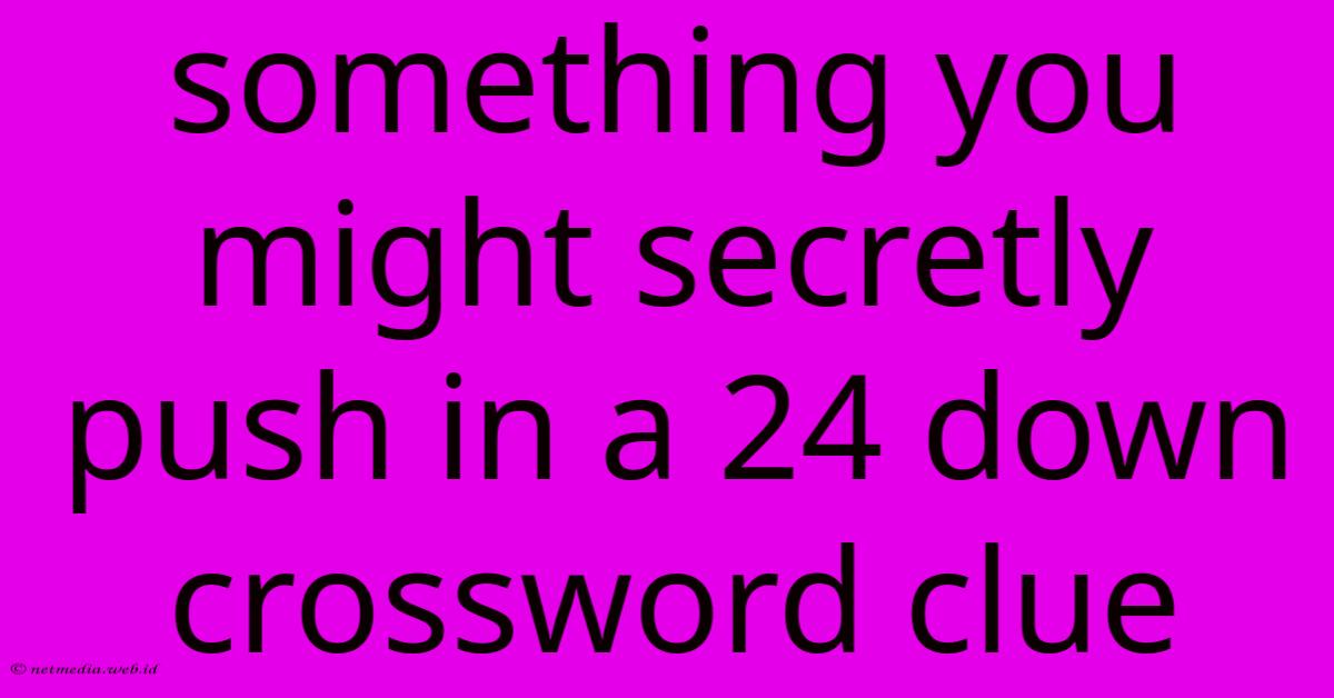 Something You Might Secretly Push In A 24 Down Crossword Clue Something You Might Secretly Push In A 24 Down Crossword Clue