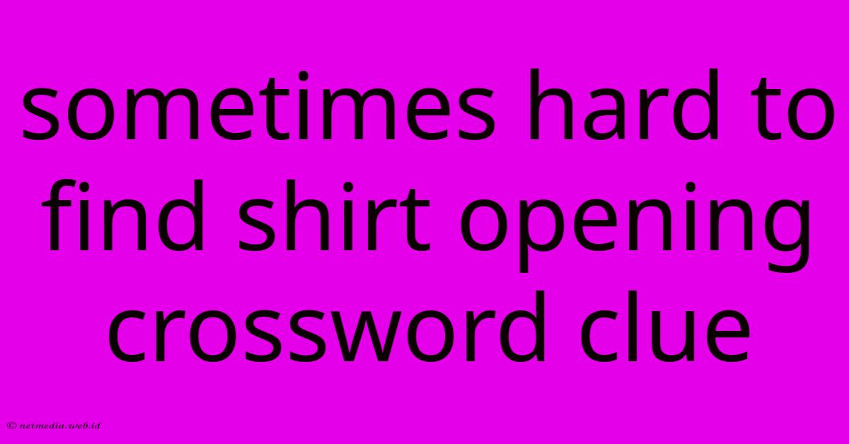 Sometimes Hard To Find Shirt Opening Crossword Clue