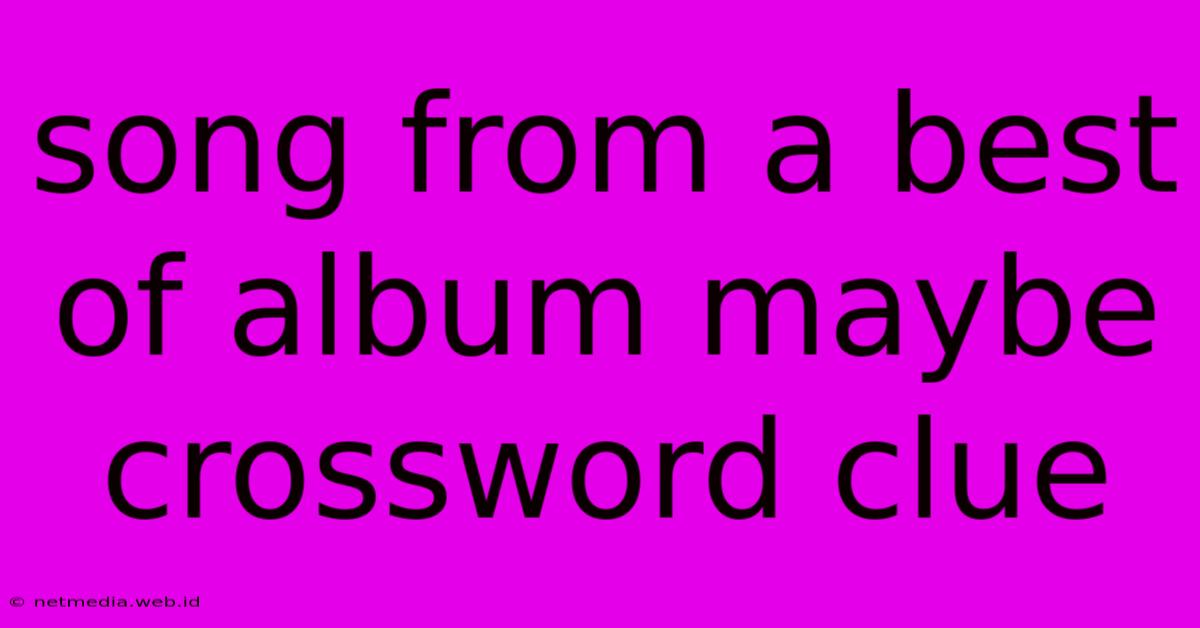 Song From A Best Of Album Maybe Crossword Clue