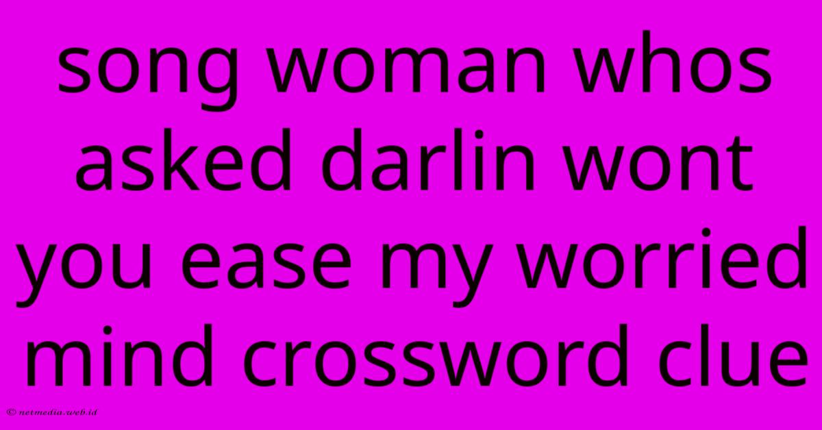 Song Woman Whos Asked Darlin Wont You Ease My Worried Mind Crossword Clue