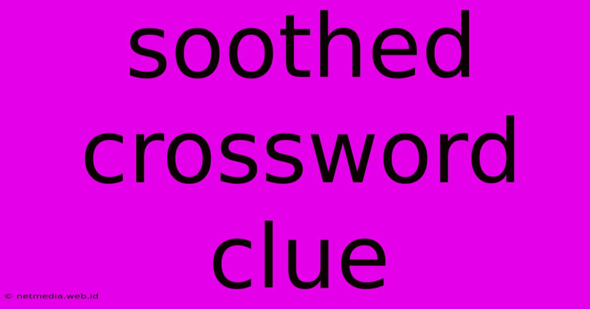 Soothed Crossword Clue