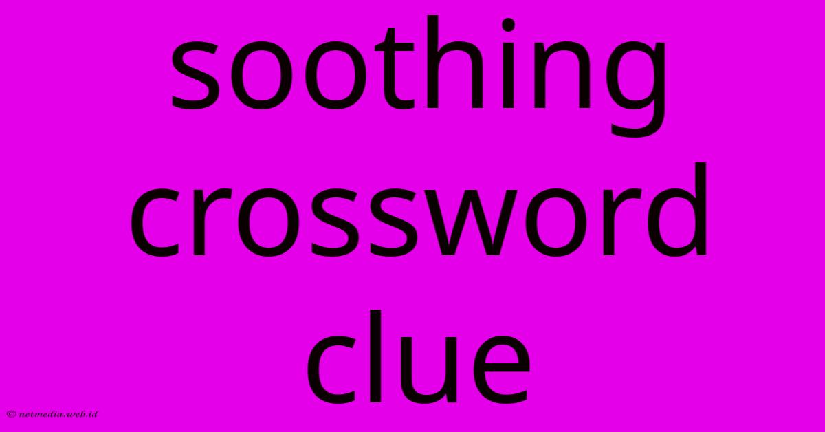 Soothing Crossword Clue Soothing Crossword Clue