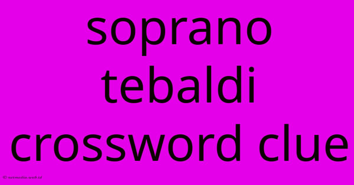 Soprano Tebaldi Crossword Clue Soprano Tebaldi Crossword Clue