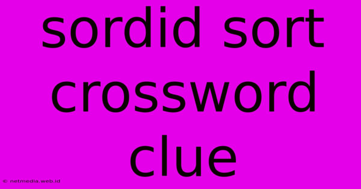 Sordid Sort Crossword Clue