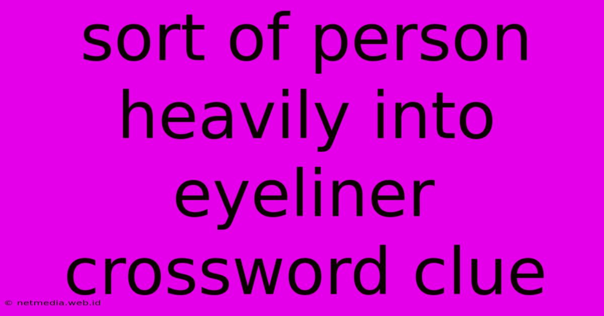 Sort Of Person Heavily Into Eyeliner Crossword Clue