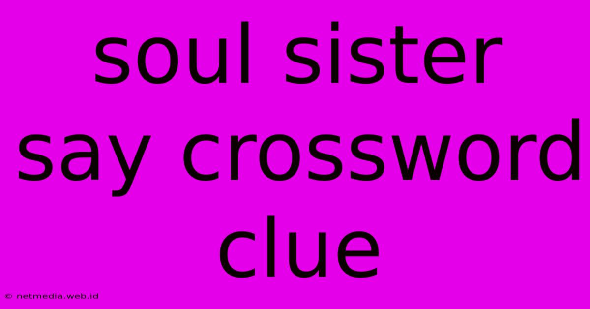 Soul Sister Say Crossword Clue