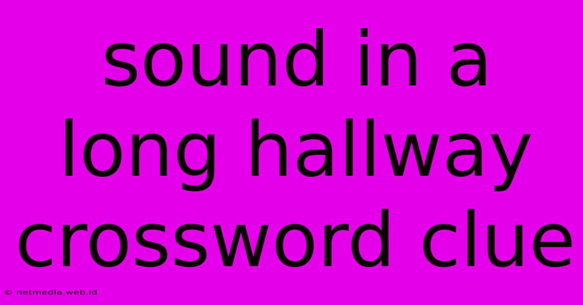 Sound In A Long Hallway Crossword Clue