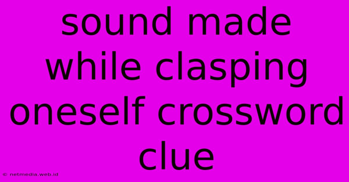 Sound Made While Clasping Oneself Crossword Clue