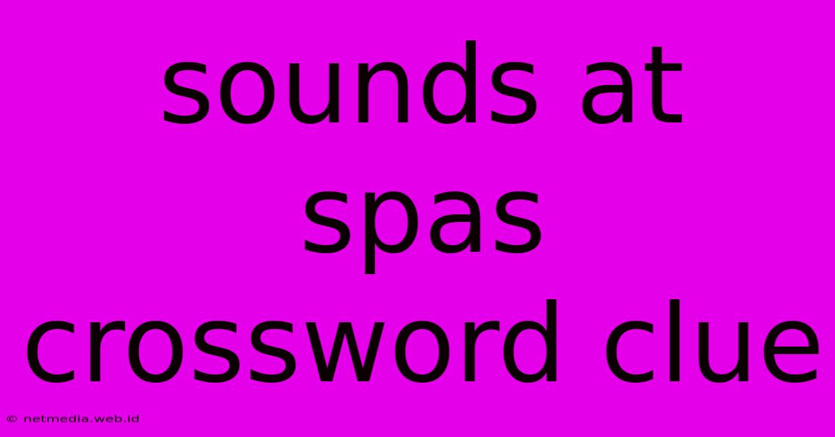 Sounds At Spas Crossword Clue