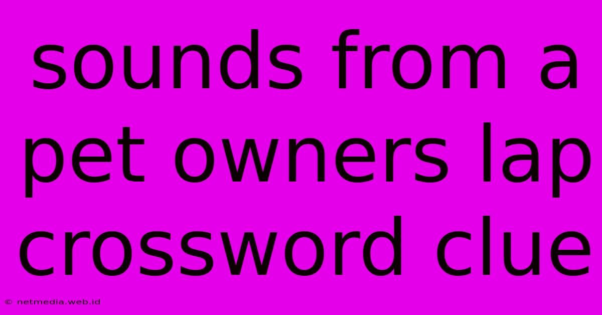 Sounds From A Pet Owners Lap Crossword Clue